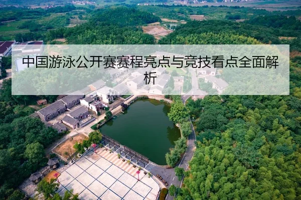 中国游泳公开赛赛程亮点与竞技看点全面解析